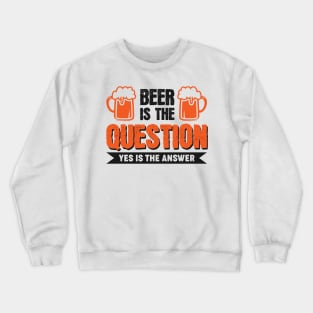 Beer is the question yes is the answer - Funny Beer Sarcastic Satire Hilarious Funny Meme Quotes Sayings Crewneck Sweatshirt